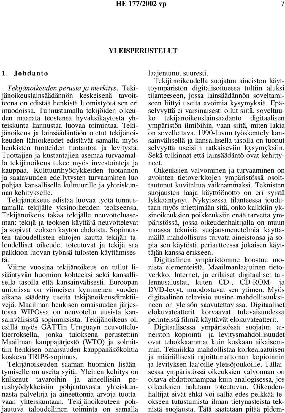 Tekijänoikeus ja lainsäädäntöön otetut tekijänoikeuden lähioikeudet edistävät samalla myös henkisten tuotteiden tuotantoa ja levitystä.