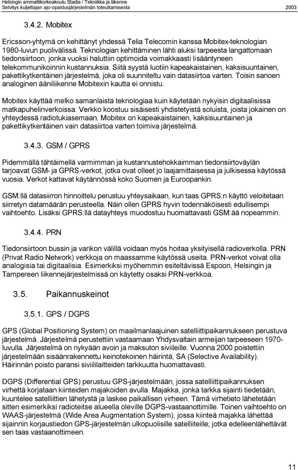 Siitä syystä luotiin kapeakaistainen, kaksisuuntainen, pakettikytkentäinen järjestelmä, joka oli suunniteltu vain datasiirtoa varten. Toisin sanoen analoginen ääniliikenne Mobitexin kautta ei onnistu.