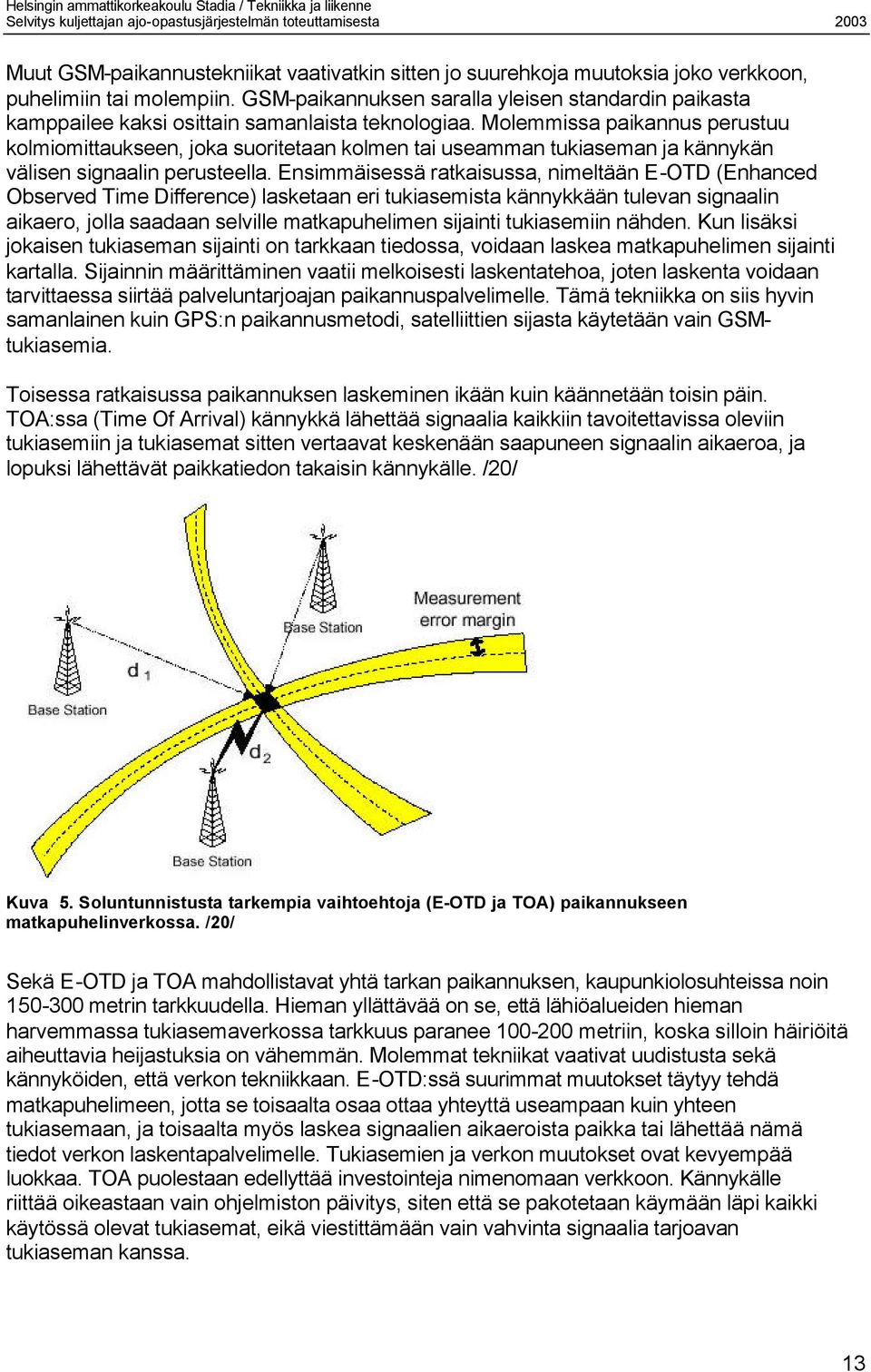 Molemmissa paikannus perustuu kolmiomittaukseen, joka suoritetaan kolmen tai useamman tukiaseman ja kännykän välisen signaalin perusteella.