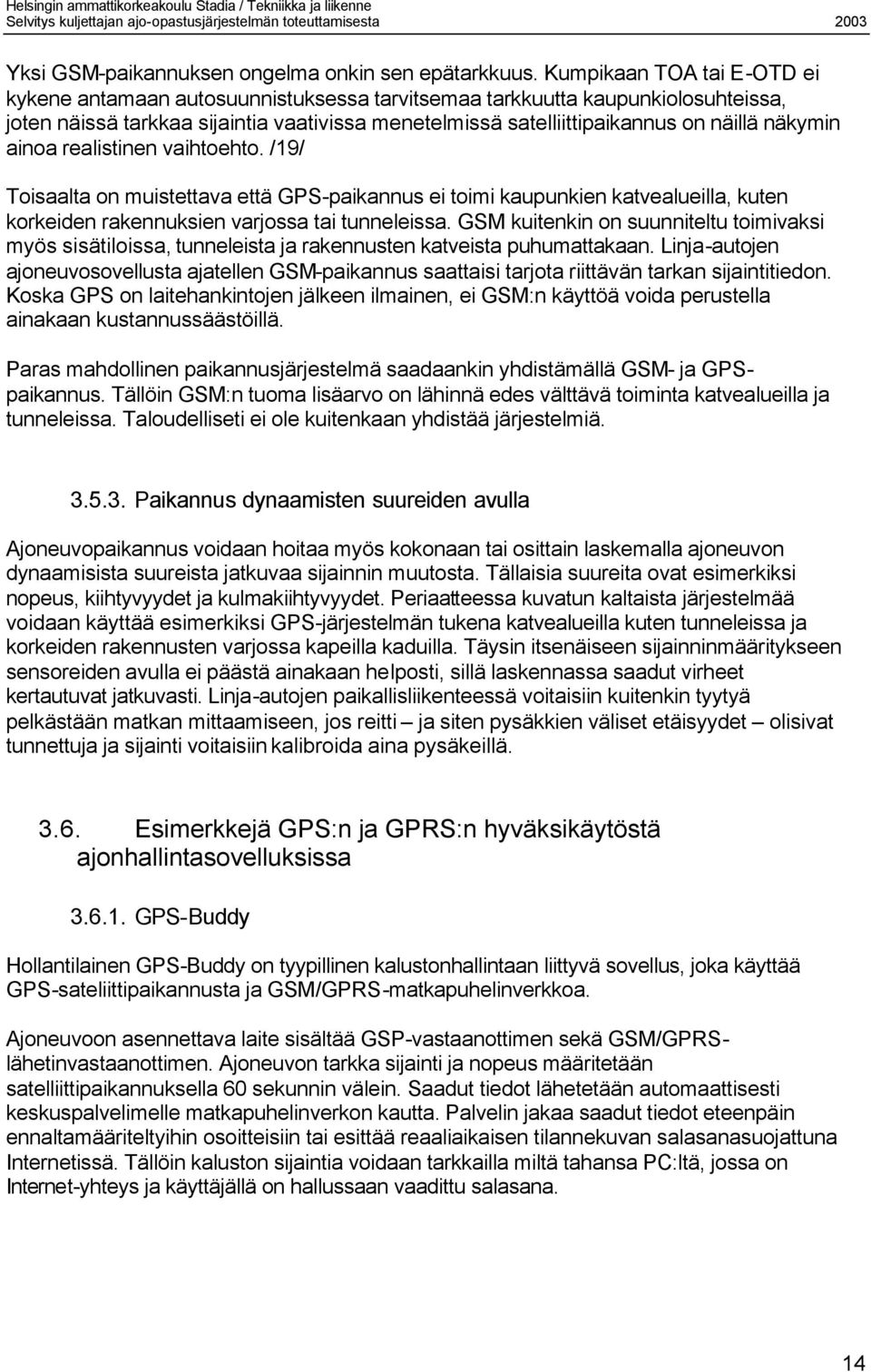 näkymin ainoa realistinen vaihtoehto. /19/ Toisaalta on muistettava että GPS-paikannus ei toimi kaupunkien katvealueilla, kuten korkeiden rakennuksien varjossa tai tunneleissa.