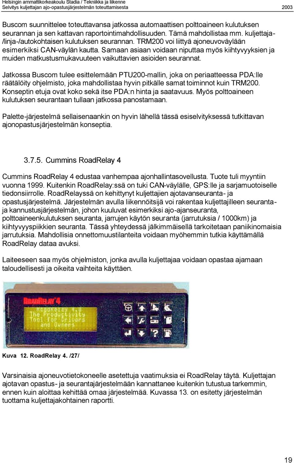 Samaan asiaan voidaan niputtaa myös kiihtyvyyksien ja muiden matkustusmukavuuteen vaikuttavien asioiden seurannat.