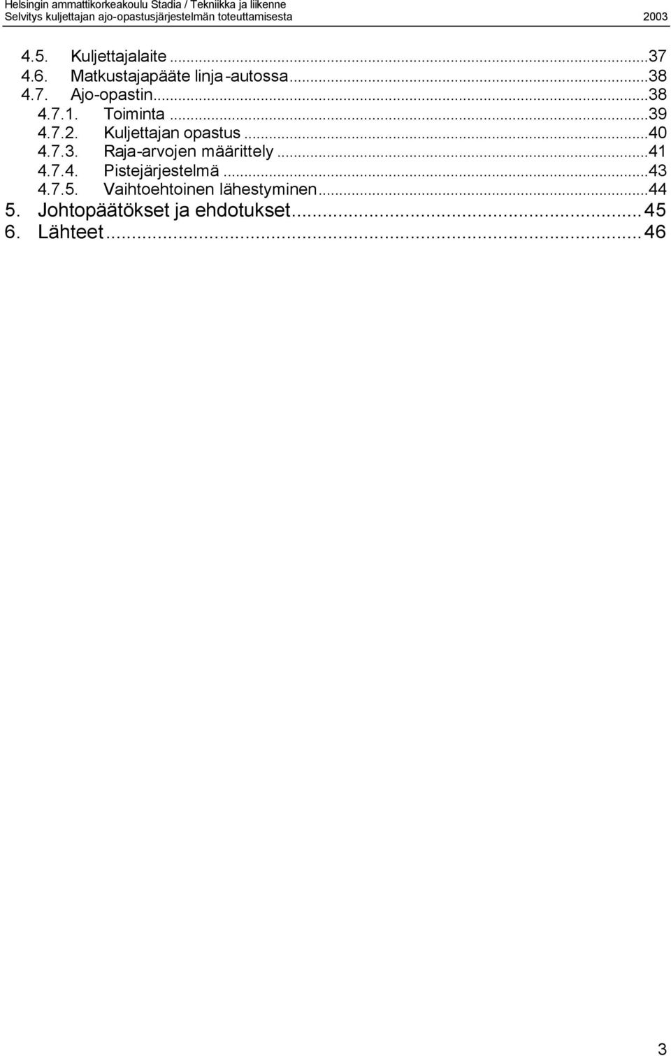 ..41 4.7.4. Pistejärjestelmä...43 4.7.5. Vaihtoehtoinen lähestyminen...44 5.