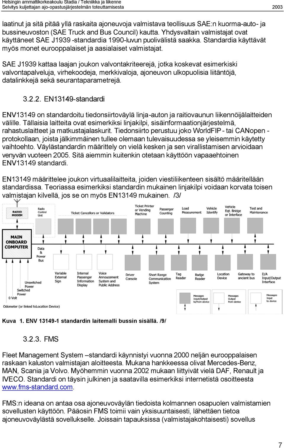 SAE J1939 kattaa laajan joukon valvontakriteerejä, jotka koskevat esimerkiski valvontapalveluja, virhekoodeja, merkkivaloja, ajoneuvon ulkopuolisia liitäntöjä, datalinkkejä sekä seurantaparametrejä.