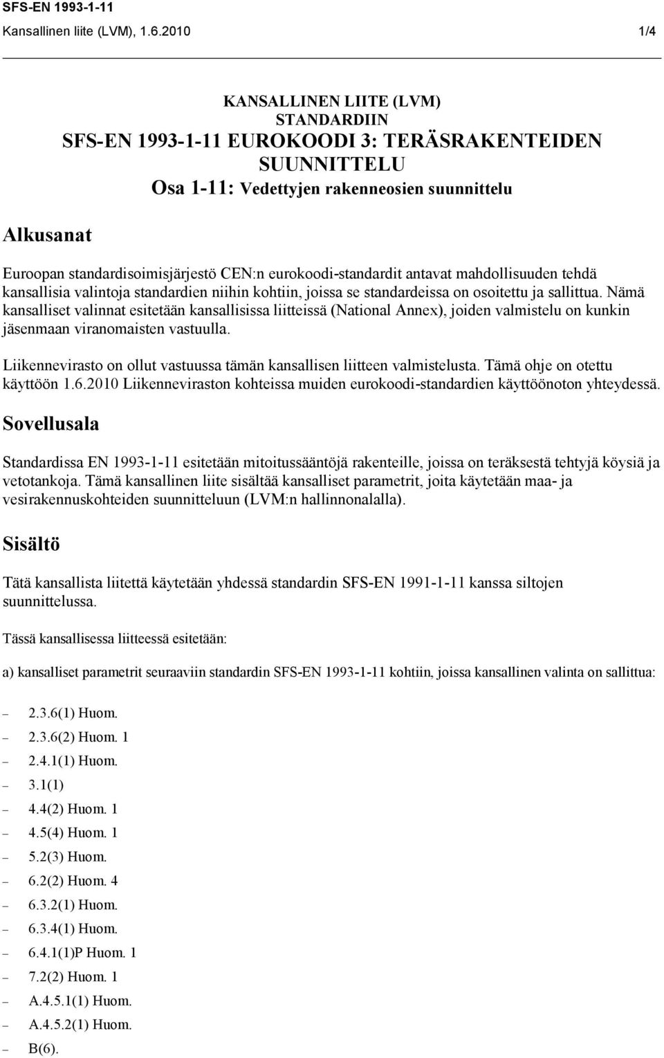 eurokoodi-standardit antavat mahdollisuuden tehdä kansallisia valintoja standardien niihin kohtiin, joissa se standardeissa on osoitettu ja sallittua.