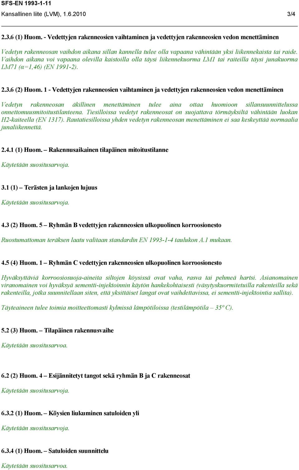 Vaihdon aikana voi vapaana olevilla kaistoilla olla täysi liikennekuorma LM1 tai raiteilla täysi junakuorma LM71 (α=1,46) (EN 1991-2). 2.3.6 (2) Huom.