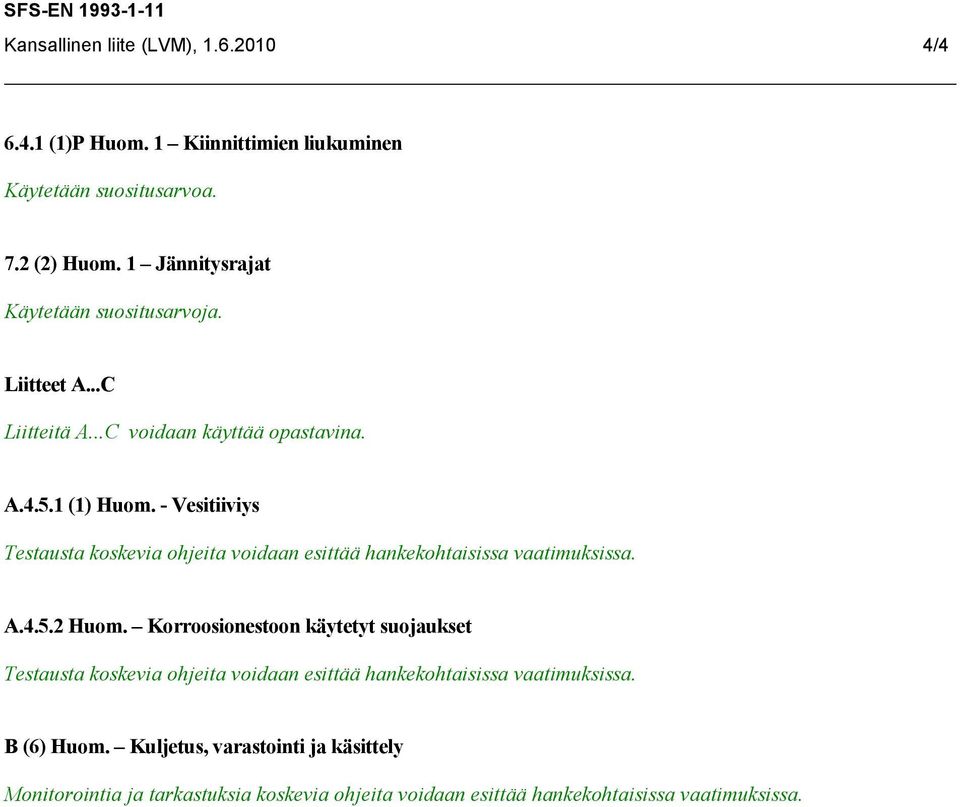 - Vesitiiviys Testausta koskevia ohjeita voidaan esittää hankekohtaisissa vaatimuksissa. A.4.5.2 Huom.