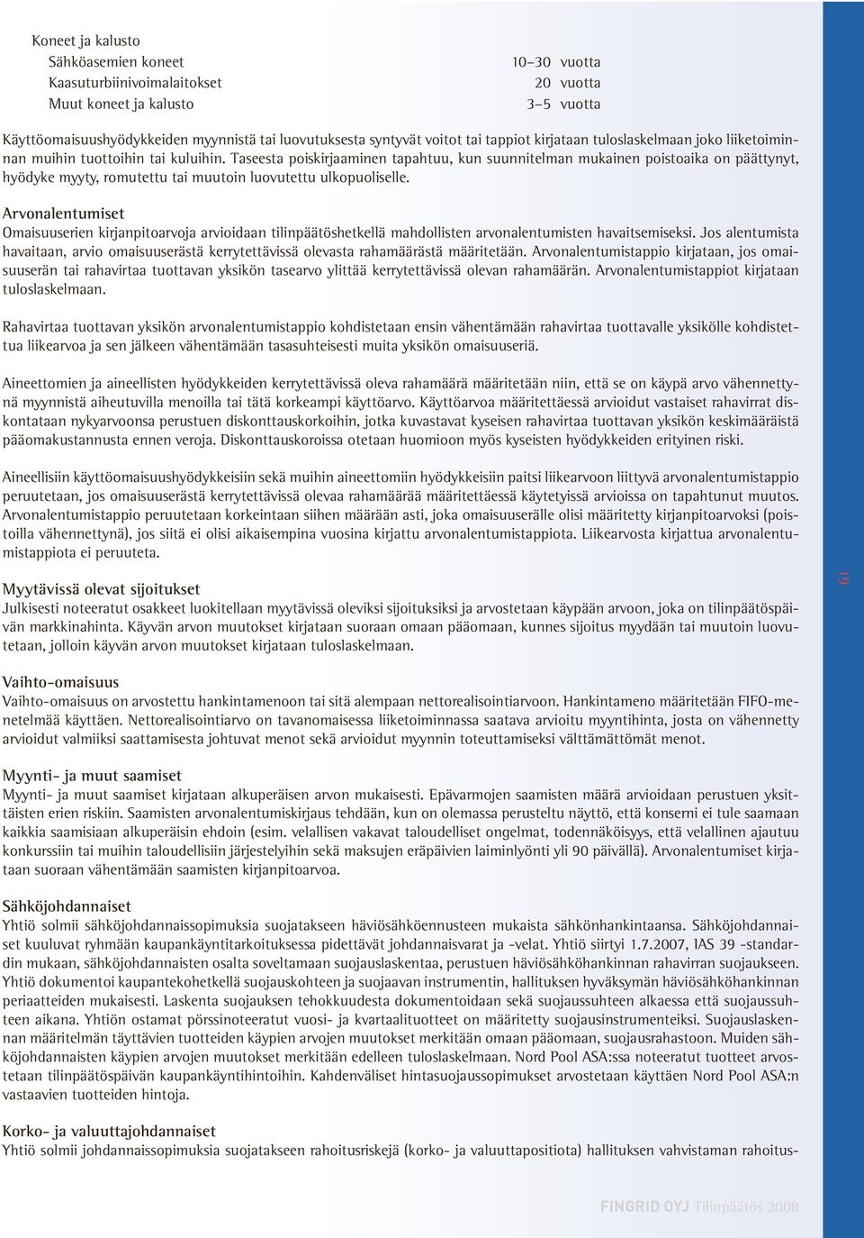 Taseesta poiskirjaaminen tapahtuu, kun suunnitelman mukainen poistoaika on päättynyt, hyödyke myyty, romutettu tai muutoin luovutettu ulkopuoliselle.