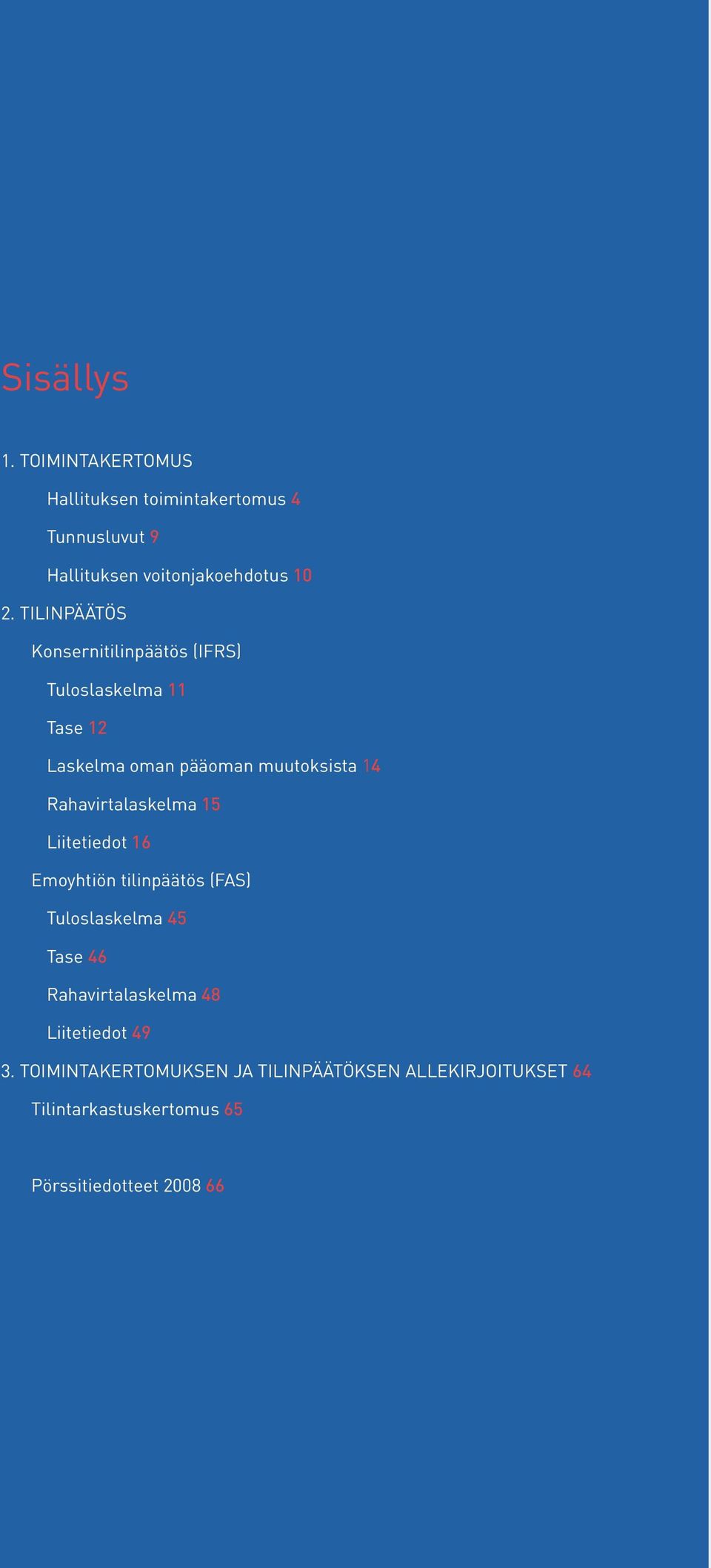 15 3 Liitetiedot 16 Emoyhtiön tilinpäätös (FAS) Tuloslaskelma 45 Tase 46 Rahavirtalaskelma 48 Liitetiedot 49 3.