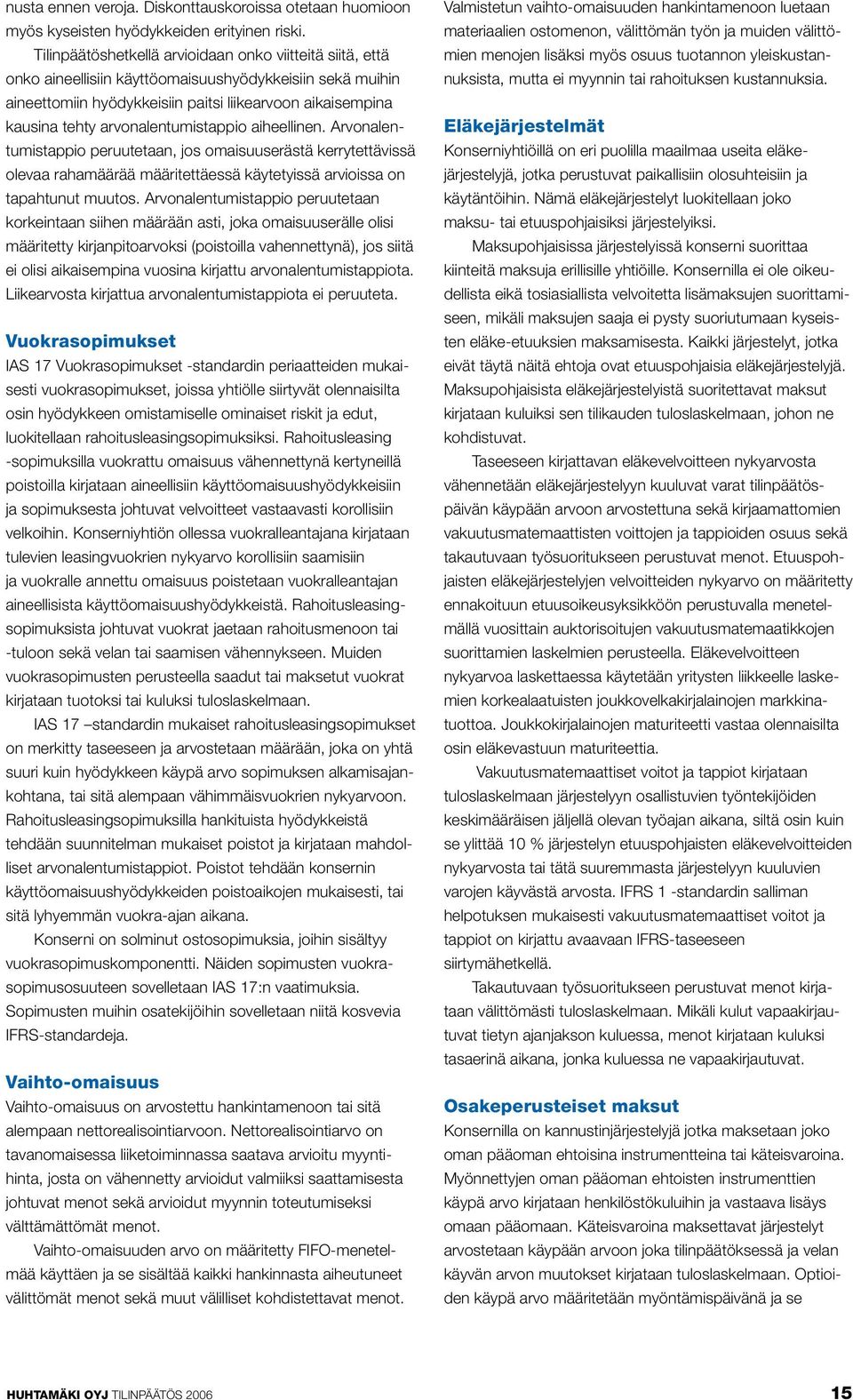 arvonalentumistappio aiheellinen. Arvonalentumistappio peruutetaan, jos omaisuuserästä kerrytettävissä olevaa rahamäärää määritettäessä käytetyissä arvioissa on tapahtunut muutos.