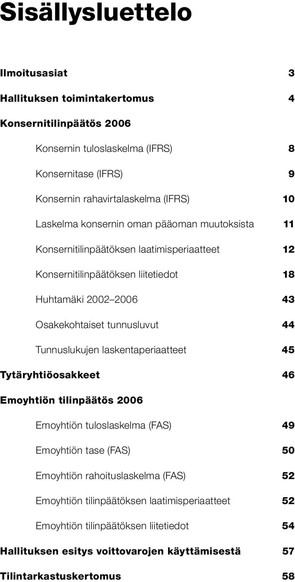 Osakekohtaiset tunnusluvut 44 Tunnuslukujen laskentaperiaatteet 45 Tytäryhtiöosakkeet 46 Emoyhtiön tilinpäätös 2006 Emoyhtiön tuloslaskelma (FAS) 49 Emoyhtiön tase (FAS) 50