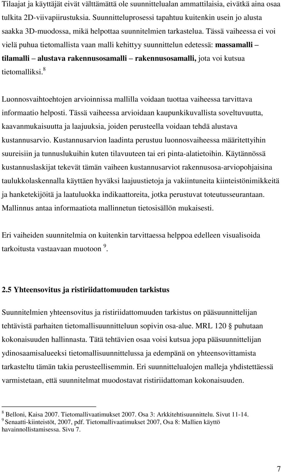 Tässä vaiheessa ei voi vielä puhua tietomallista vaan malli kehittyy suunnittelun edetessä: massamalli tilamalli alustava rakennusosamalli rakennusosamalli, jota voi kutsua tietomalliksi.