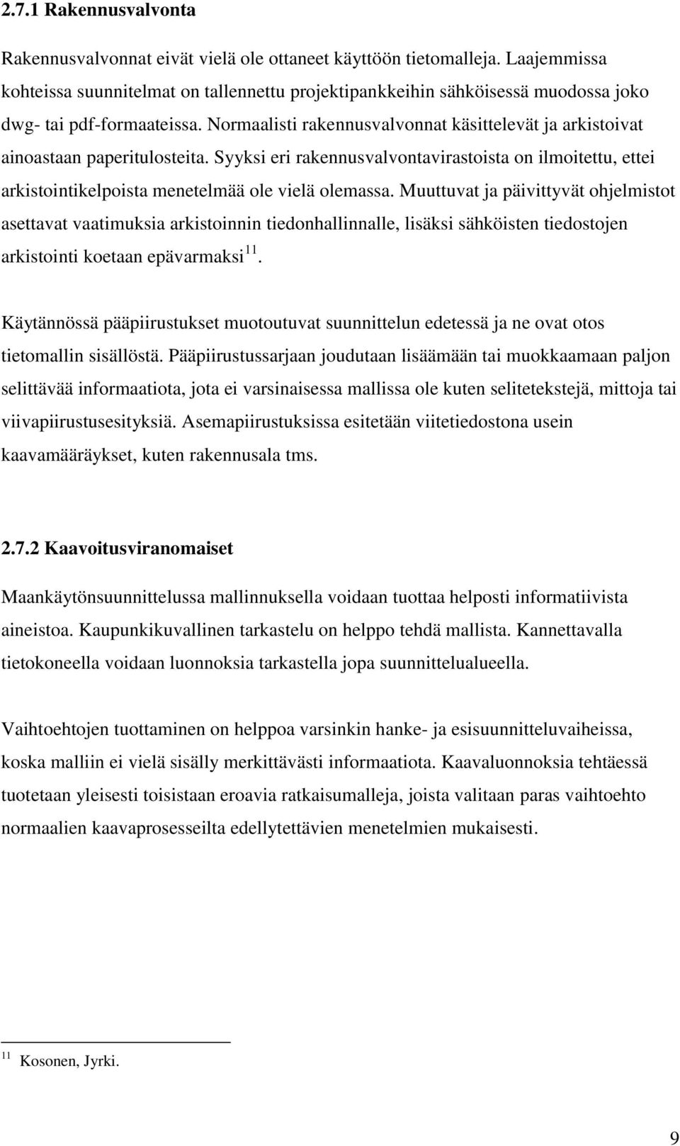 Normaalisti rakennusvalvonnat käsittelevät ja arkistoivat ainoastaan paperitulosteita. Syyksi eri rakennusvalvontavirastoista on ilmoitettu, ettei arkistointikelpoista menetelmää ole vielä olemassa.