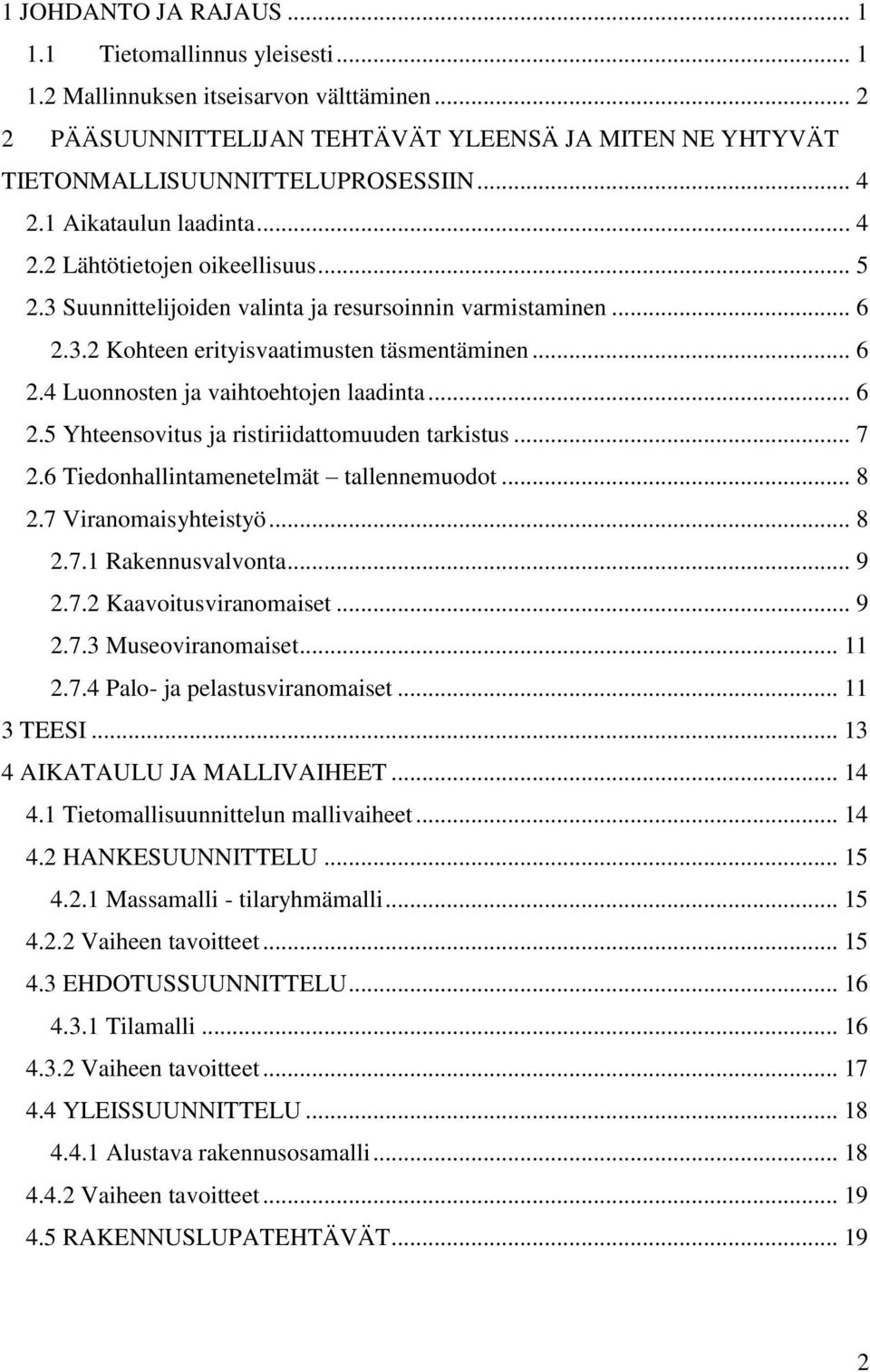 .. 6 2.5 Yhteensovitus ja ristiriidattomuuden tarkistus... 7 2.6 Tiedonhallintamenetelmät tallennemuodot... 8 2.7 Viranomaisyhteistyö... 8 2.7.1 Rakennusvalvonta... 9 2.7.2 Kaavoitusviranomaiset... 9 2.7.3 Museoviranomaiset.