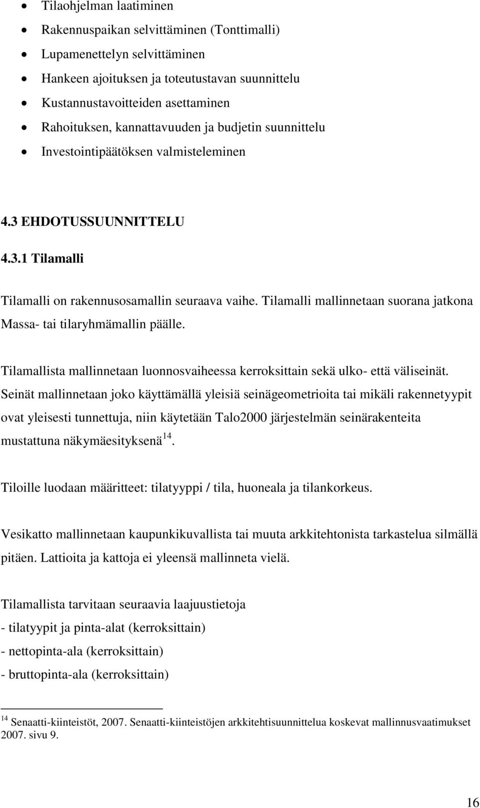 Tilamalli mallinnetaan suorana jatkona Massa- tai tilaryhmämallin päälle. Tilamallista mallinnetaan luonnosvaiheessa kerroksittain sekä ulko- että väliseinät.