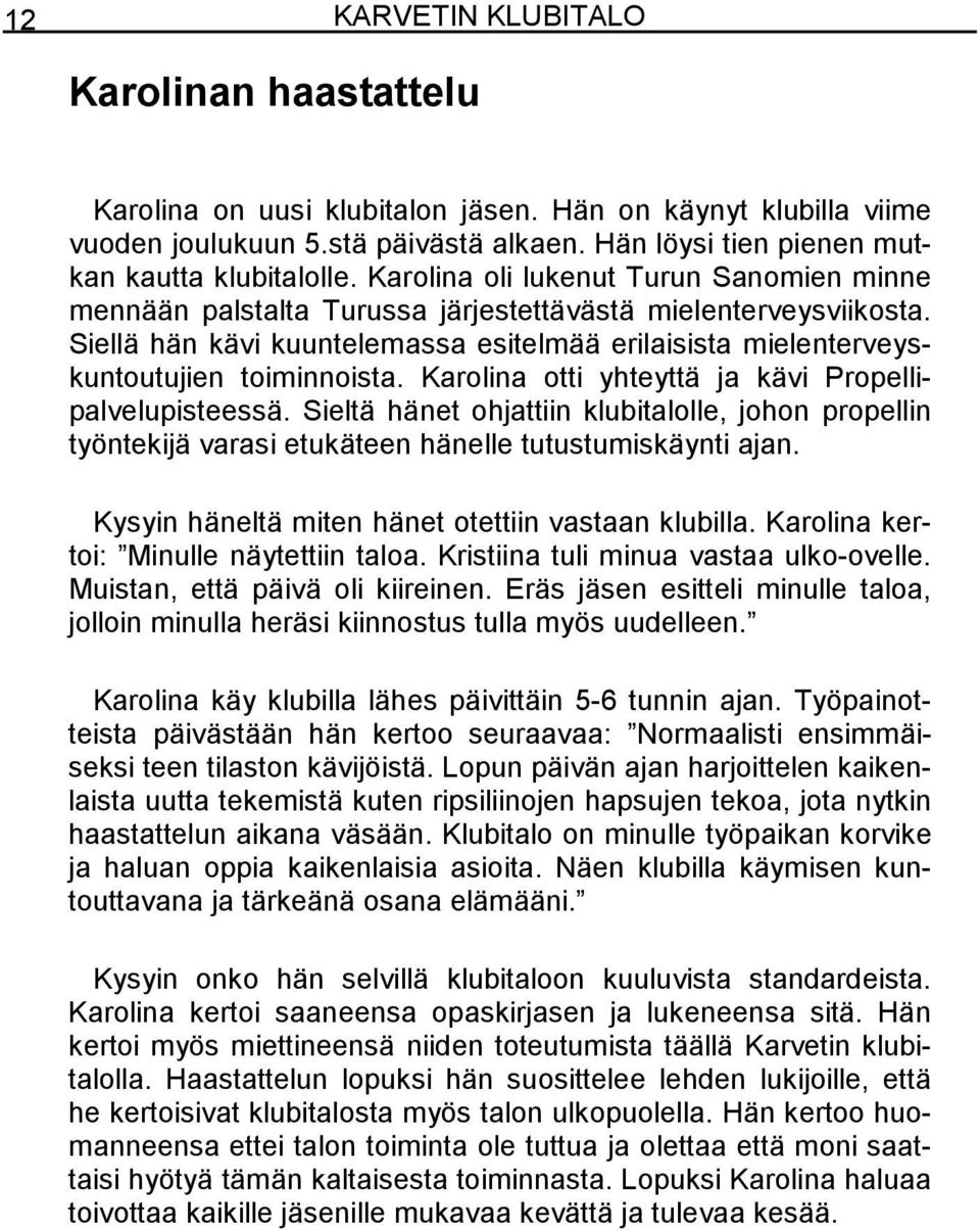 Karolina otti yhteyttä ja kävi Propellipalvelupisteessä. Sieltä hänet ohjattiin klubitalolle, johon propellin työntekijä varasi etukäteen hänelle tutustumiskäynti ajan.