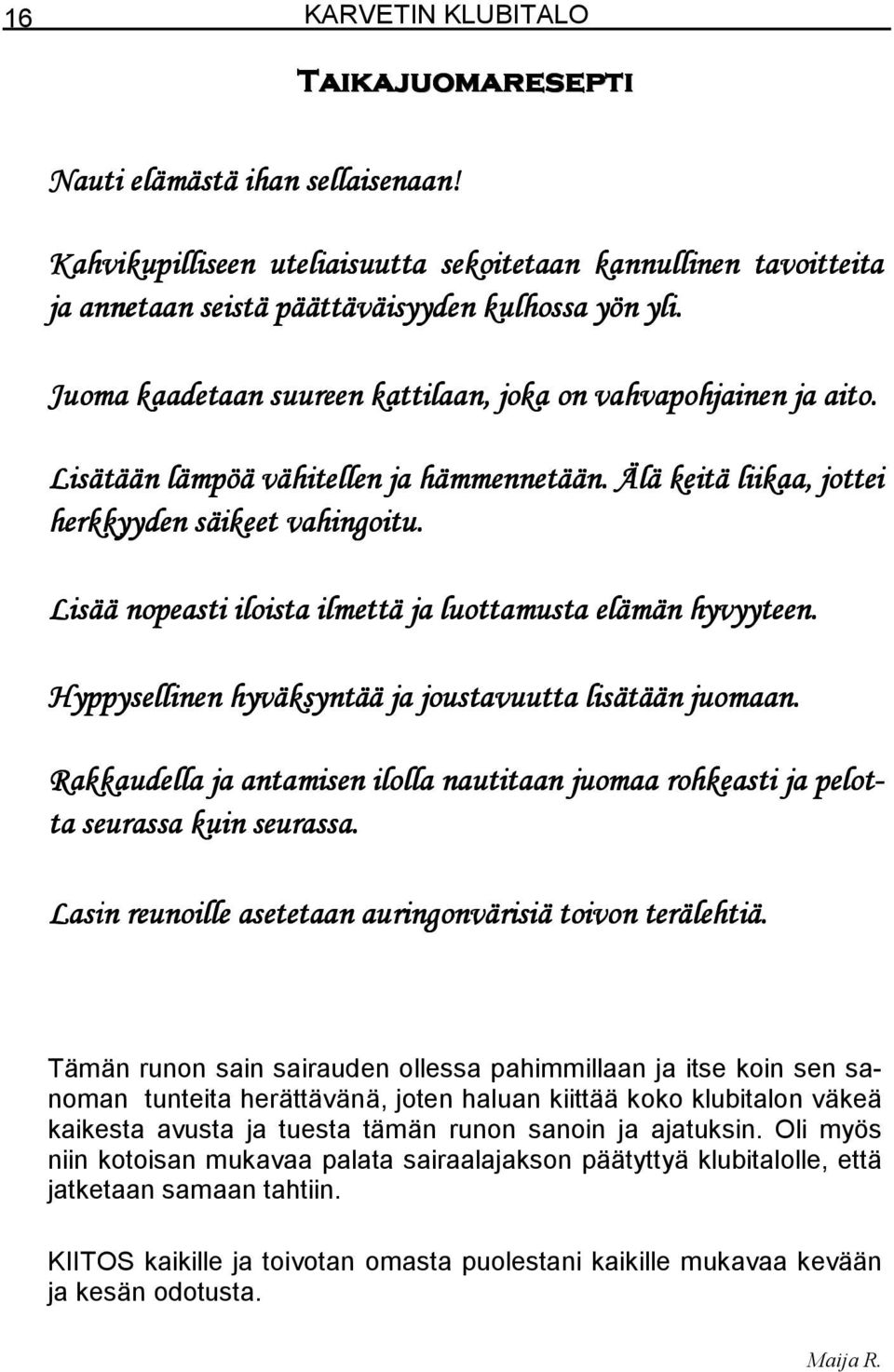 Lisää nopeasti iloista ilmettä ja luottamusta elämän hyvyyteen. Hyppysellinen hyväksyntää ja joustavuutta lisätään juomaan.