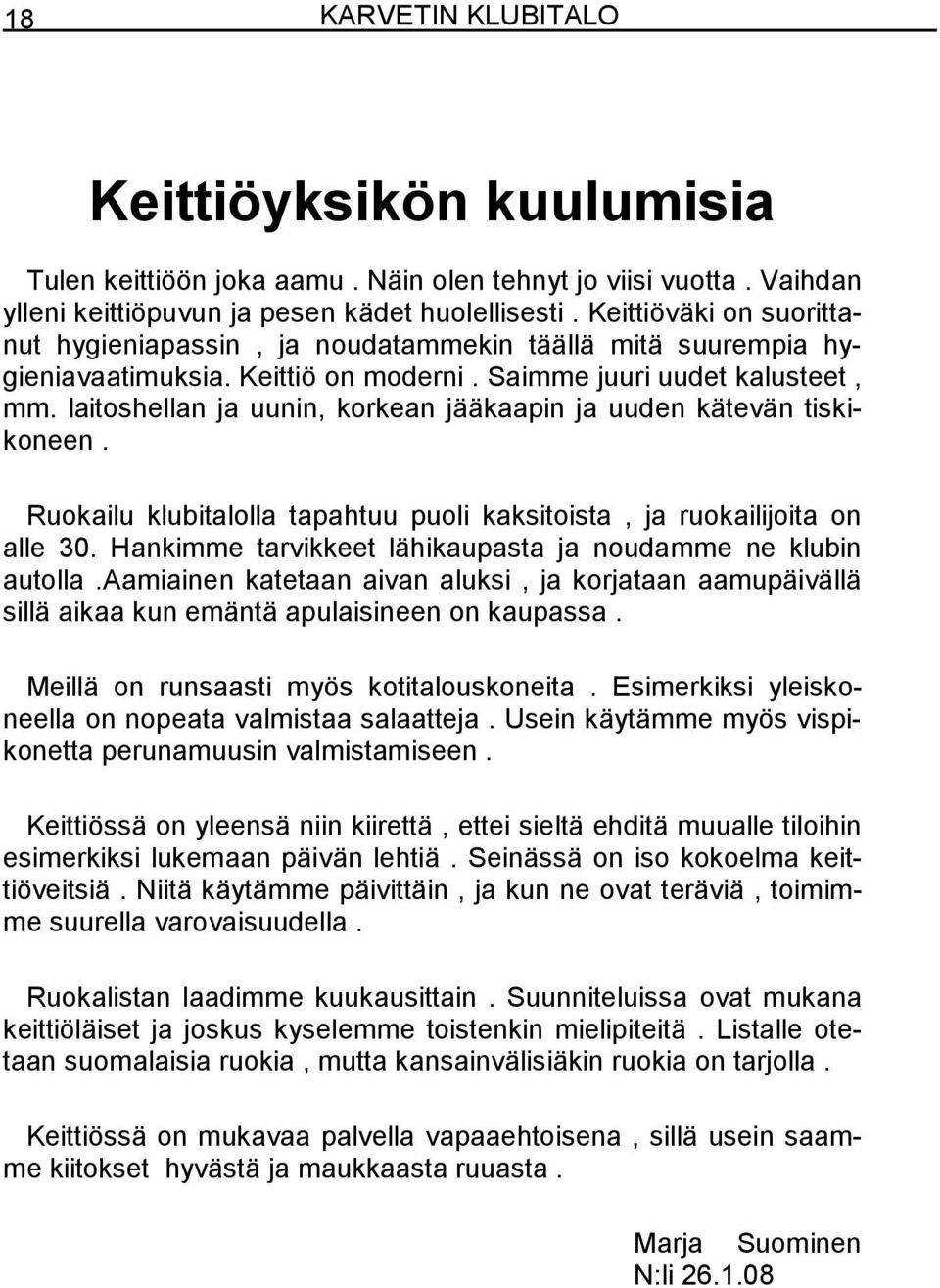 laitoshellan ja uunin, korkean jääkaapin ja uuden kätevän tiskikoneen. Ruokailu klubitalolla tapahtuu puoli kaksitoista, ja ruokailijoita on alle 30.