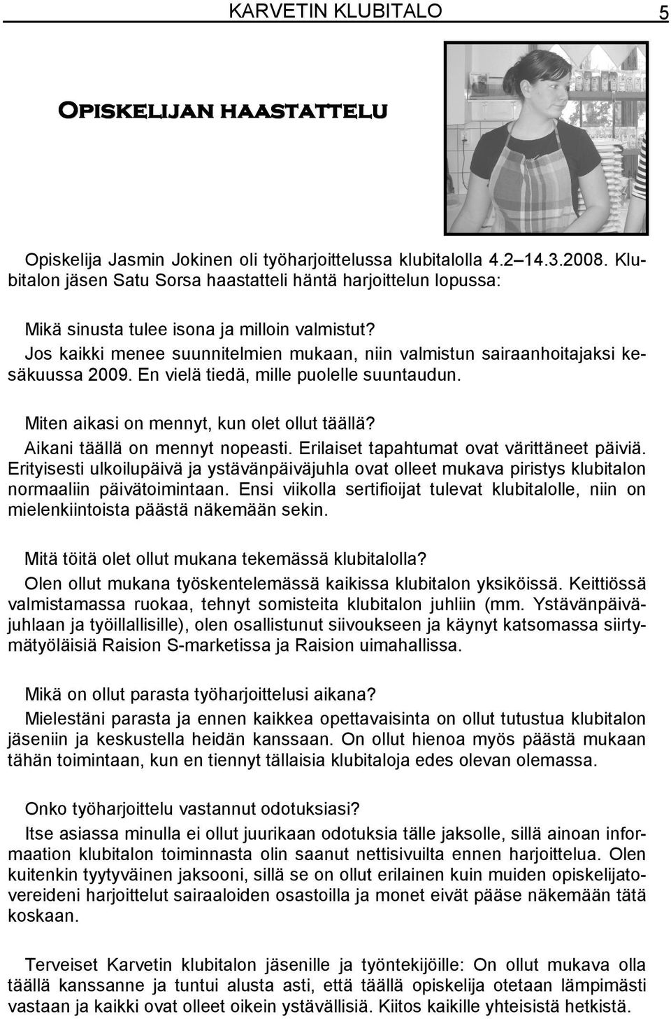 Jos kaikki menee suunnitelmien mukaan, niin valmistun sairaanhoitajaksi kesäkuussa 2009. En vielä tiedä, mille puolelle suuntaudun. Miten aikasi on mennyt, kun olet ollut täällä?