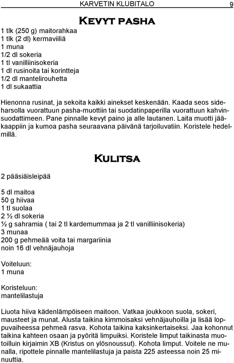 Pane pinnalle kevyt paino ja alle lautanen. Laita muotti jääkaappiin ja kumoa pasha seuraavana päivänä tarjoiluvatiin. Koristele hedelmillä.