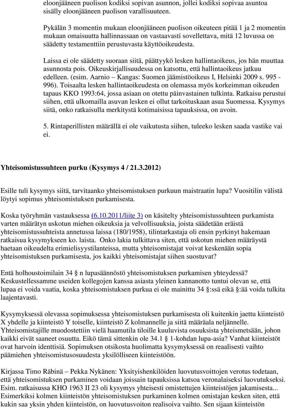 käyttöoikeudesta. Laissa ei ole säädetty suoraan siitä, päättyykö lesken hallintaoikeus, jos hän muuttaa asunnosta pois. Oikeuskirjallisuudessa on katsottu, että hallintaoikeus jatkuu edelleen. (esim.