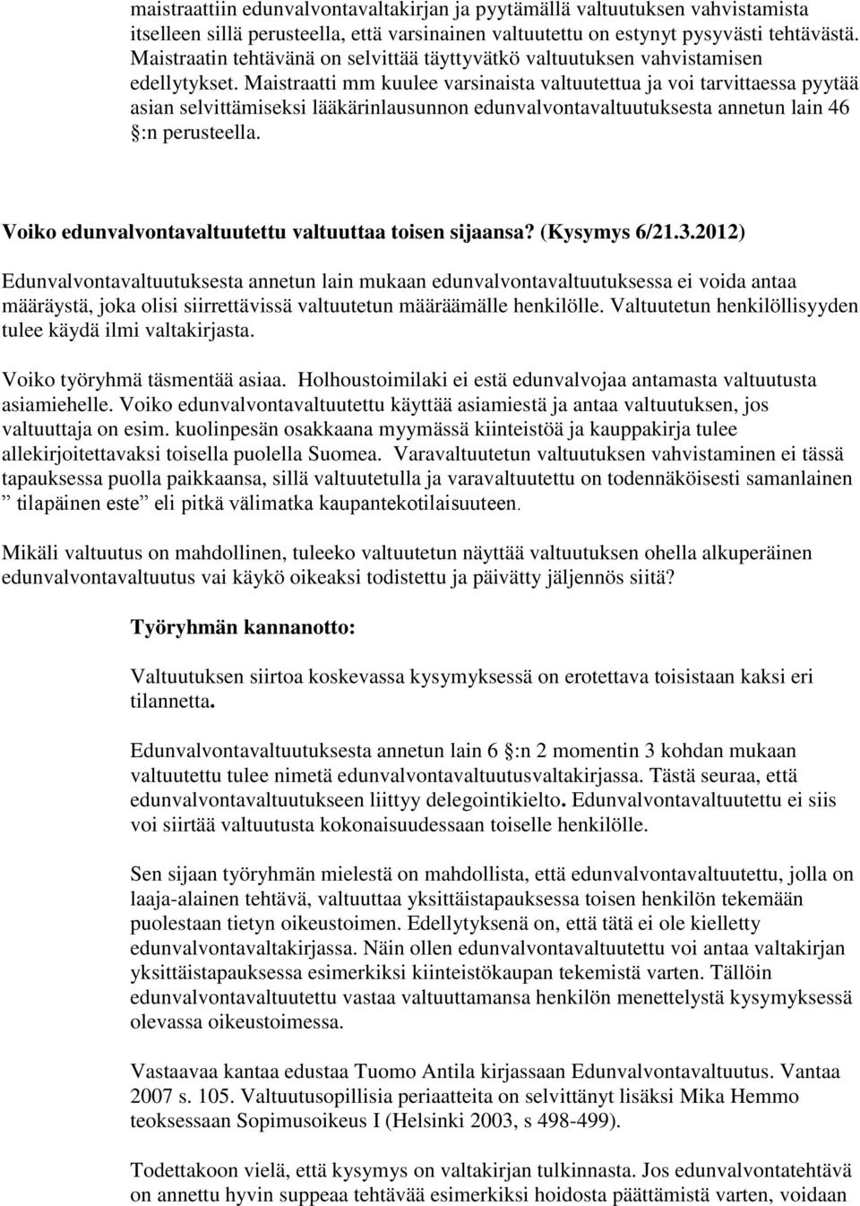 Maistraatti mm kuulee varsinaista valtuutettua ja voi tarvittaessa pyytää asian selvittämiseksi lääkärinlausunnon edunvalvontavaltuutuksesta annetun lain 46 :n perusteella.