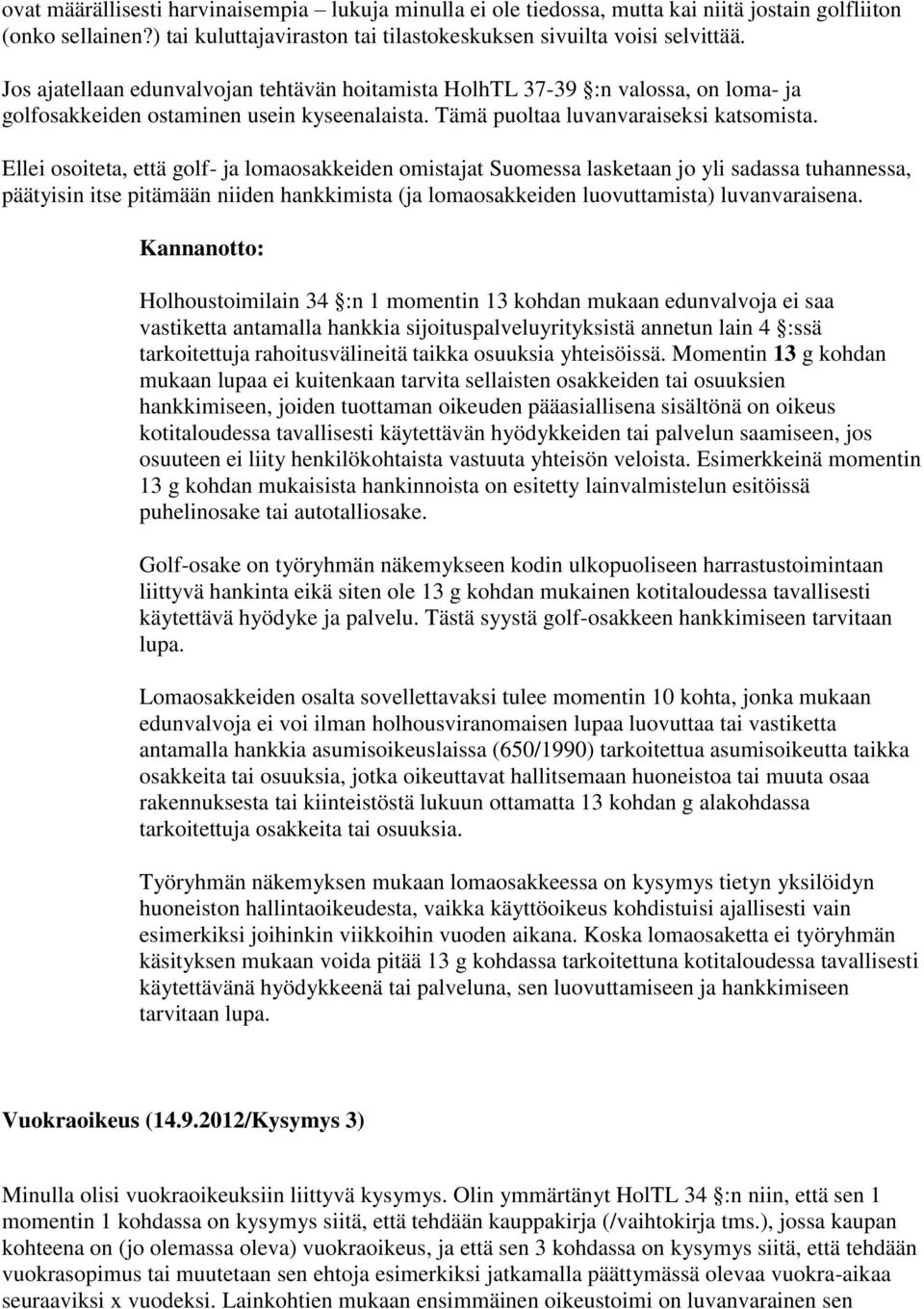 Ellei osoiteta, että golf- ja lomaosakkeiden omistajat Suomessa lasketaan jo yli sadassa tuhannessa, päätyisin itse pitämään niiden hankkimista (ja lomaosakkeiden luovuttamista) luvanvaraisena.