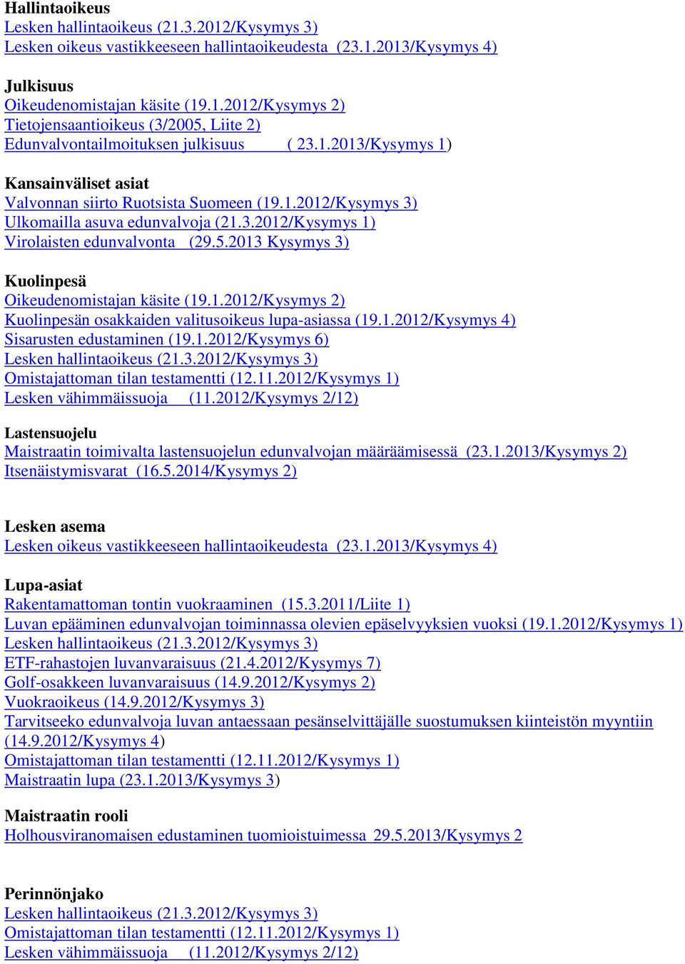 2013 Kysymys 3) Kuolinpesä Oikeudenomistajan käsite (19.1.2012/Kysymys 2) Kuolinpesän osakkaiden valitusoikeus lupa-asiassa (19.1.2012/Kysymys 4) Sisarusten edustaminen (19.1.2012/Kysymys 6) Lesken hallintaoikeus (21.