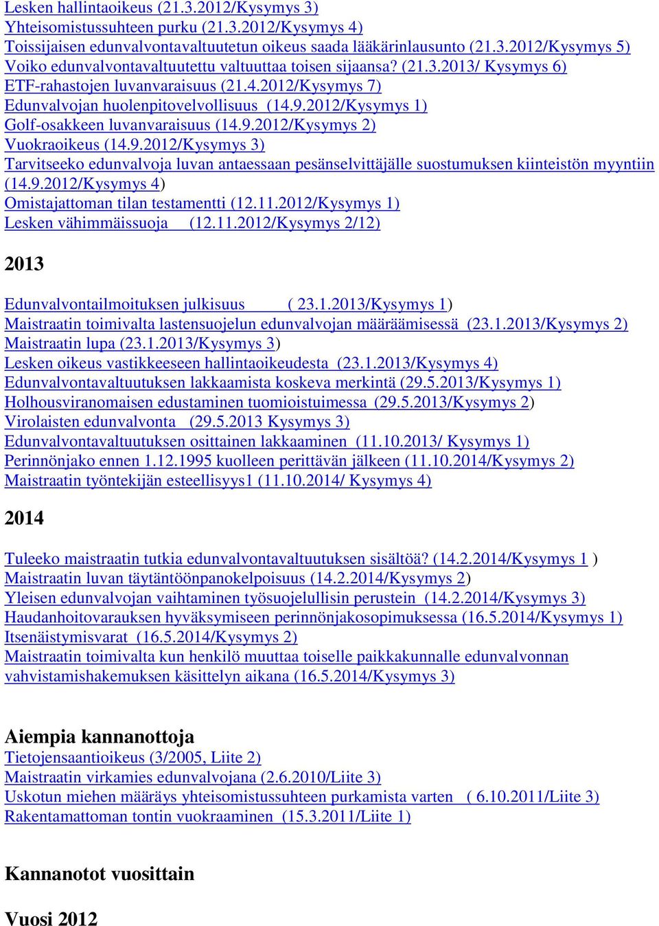 9.2012/Kysymys 3) Tarvitseeko edunvalvoja luvan antaessaan pesänselvittäjälle suostumuksen kiinteistön myyntiin (14.9.2012/Kysymys 4) Omistajattoman tilan testamentti (12.11.