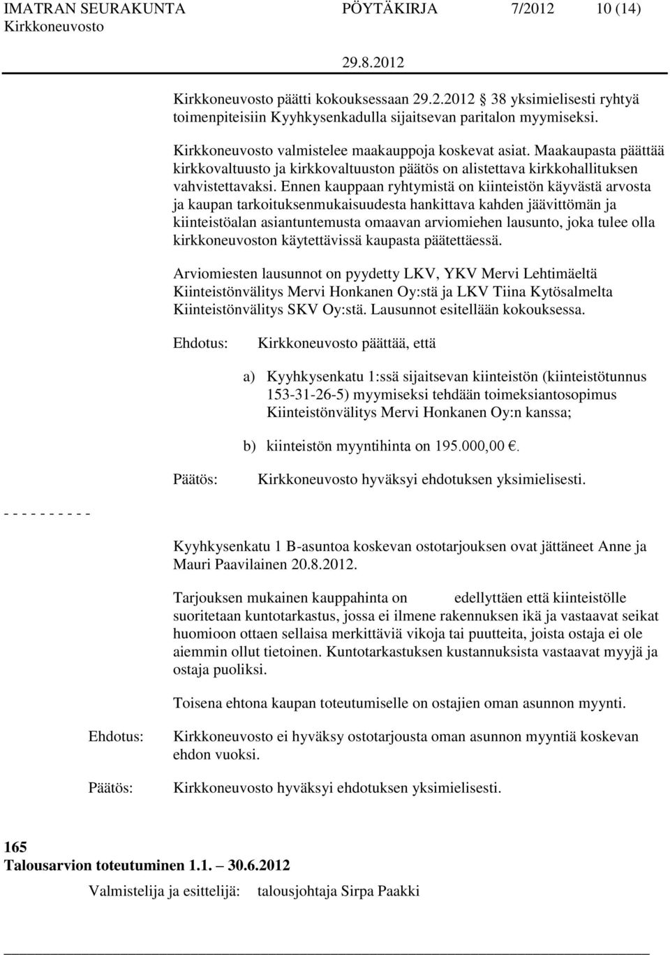 Ennen kauppaan ryhtymistä on kiinteistön käyvästä arvosta ja kaupan tarkoituksenmukaisuudesta hankittava kahden jäävittömän ja kiinteistöalan asiantuntemusta omaavan arviomiehen lausunto, joka tulee