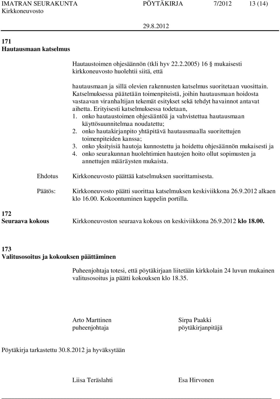 onko hautaustoimen ohjesääntöä ja vahvistettua hautausmaan käyttösuunnitelmaa noudatettu; 2. onko hautakirjanpito yhtäpitävä hautausmaalla suoritettujen toimenpiteiden kanssa; 3.