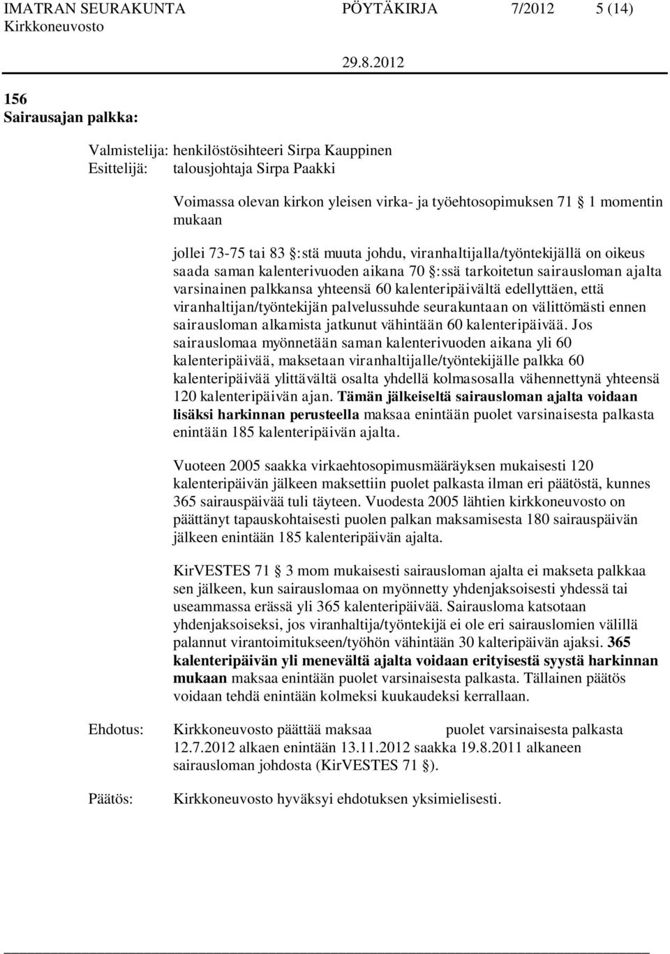 varsinainen palkkansa yhteensä 60 kalenteripäivältä edellyttäen, että viranhaltijan/työntekijän palvelussuhde seurakuntaan on välittömästi ennen sairausloman alkamista jatkunut vähintään 60