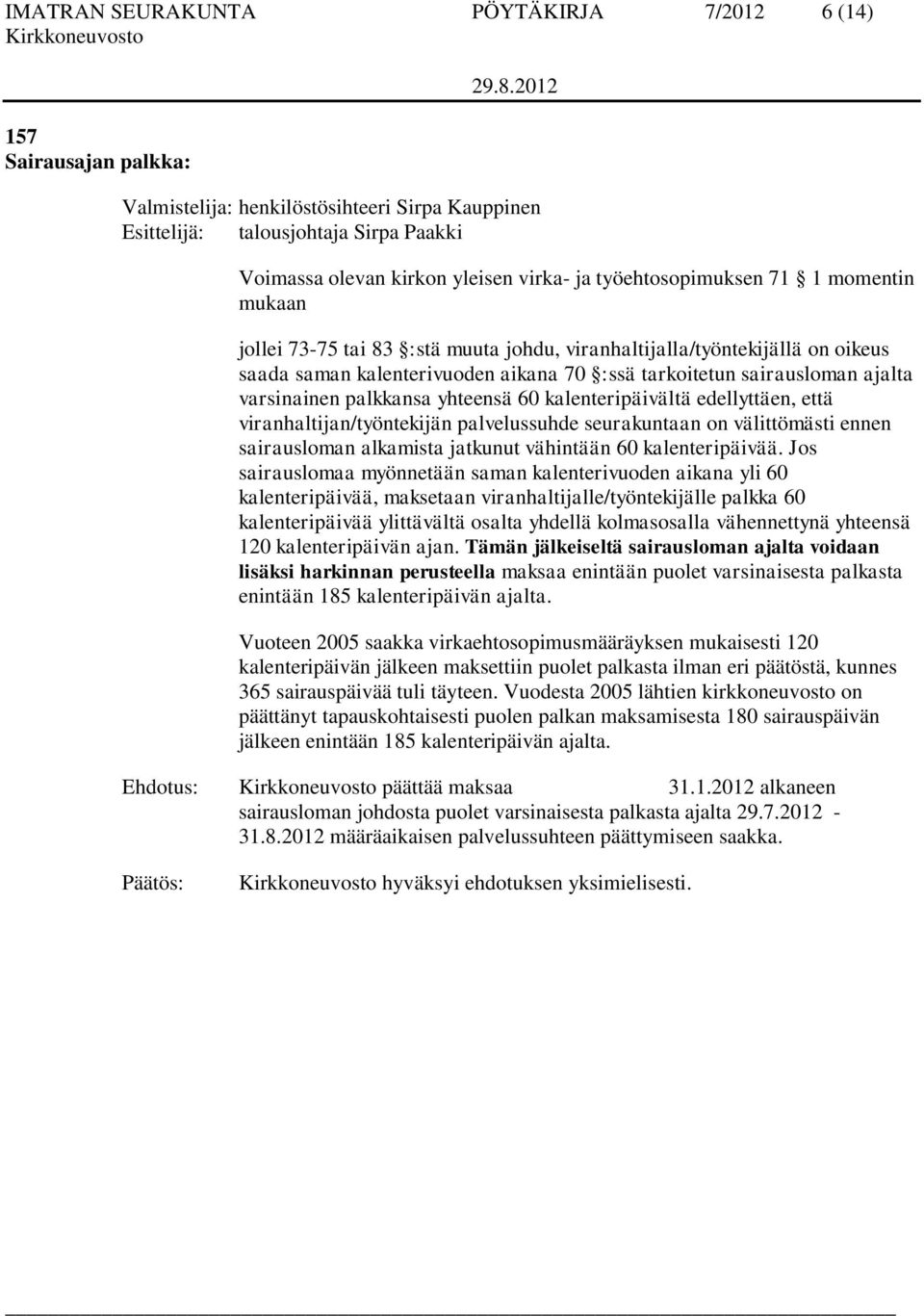 varsinainen palkkansa yhteensä 60 kalenteripäivältä edellyttäen, että viranhaltijan/työntekijän palvelussuhde seurakuntaan on välittömästi ennen sairausloman alkamista jatkunut vähintään 60