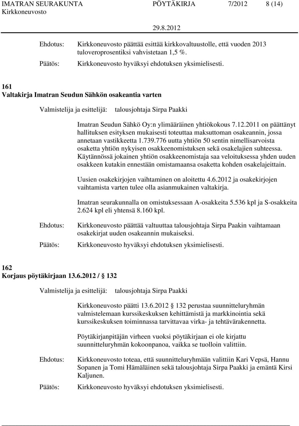 2011 on päättänyt hallituksen esityksen mukaisesti toteuttaa maksuttoman osakeannin, jossa annetaan vastikkeetta 1.739.