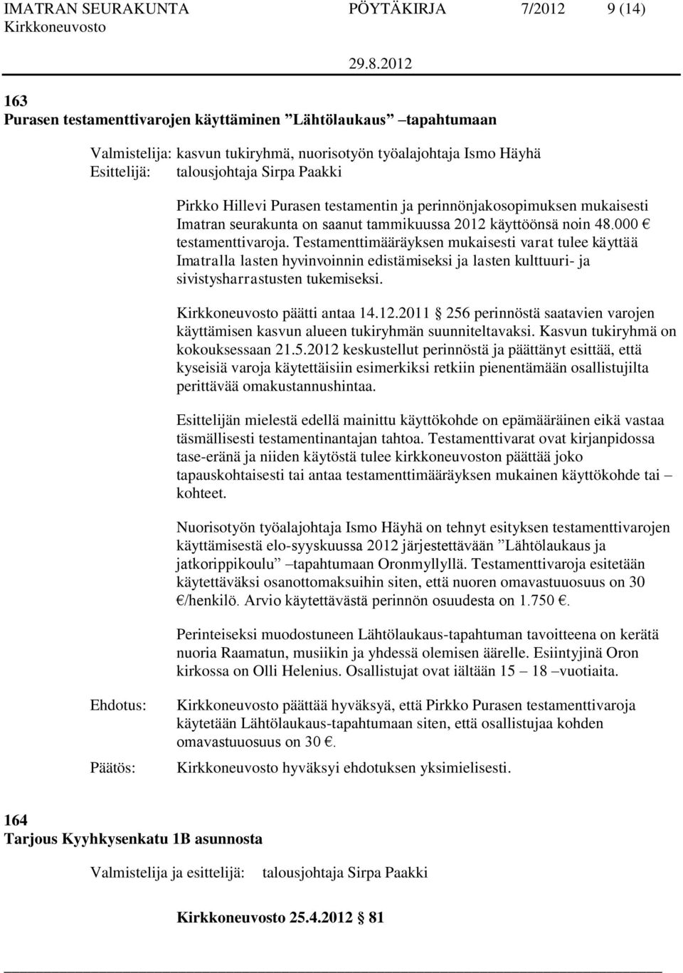 Testamenttimääräyksen mukaisesti varat tulee käyttää Imatralla lasten hyvinvoinnin edistämiseksi ja lasten kulttuuri- ja sivistysharrastusten tukemiseksi. päätti antaa 14.12.