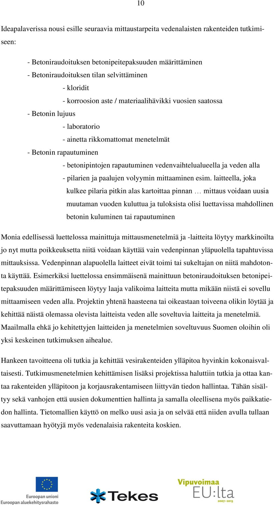 vedenvaihtelualueella ja veden alla - pilarien ja paalujen volyymin mittaaminen esim.