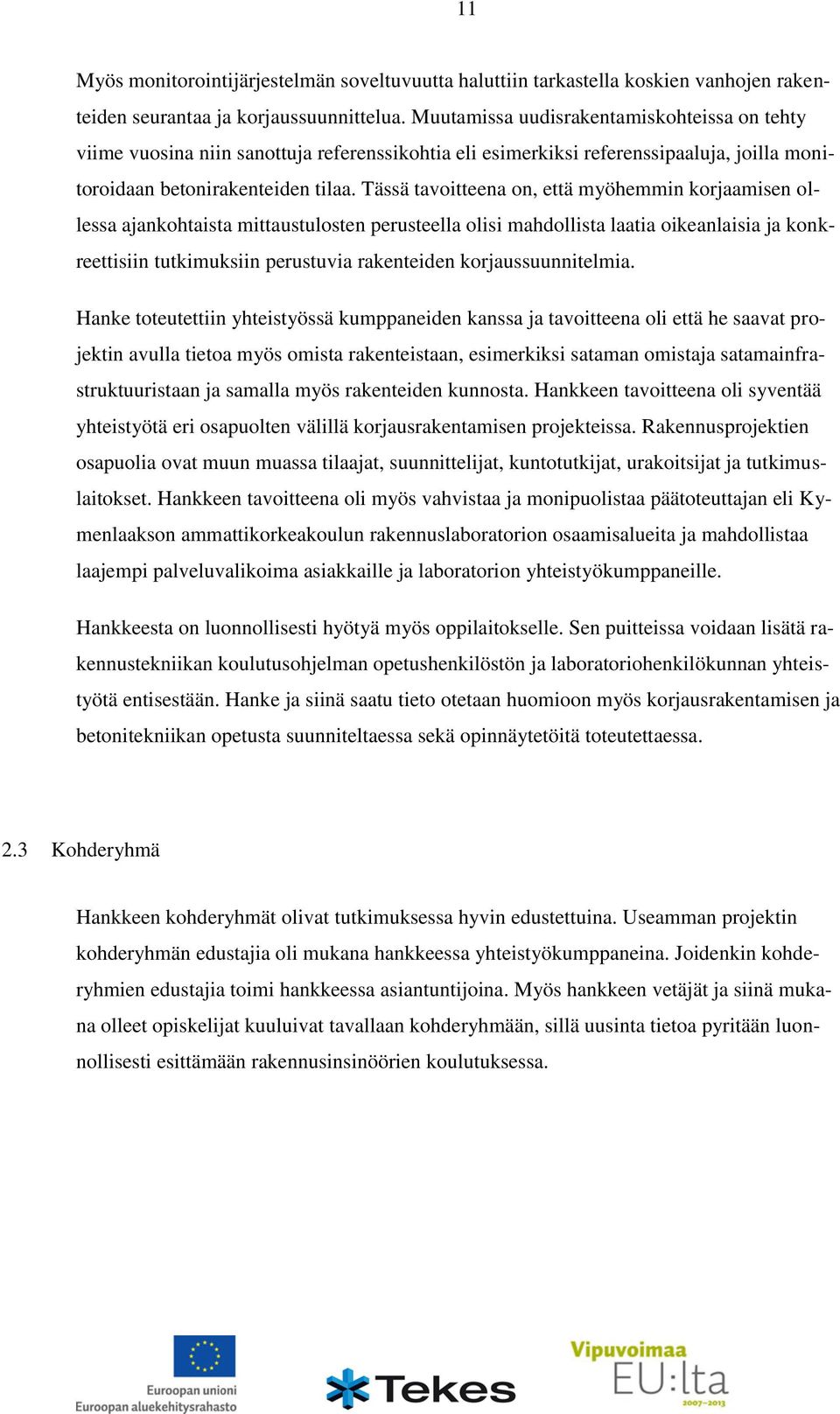 Tässä tavoitteena on, että myöhemmin korjaamisen ollessa ajankohtaista mittaustulosten perusteella olisi mahdollista laatia oikeanlaisia ja konkreettisiin tutkimuksiin perustuvia rakenteiden