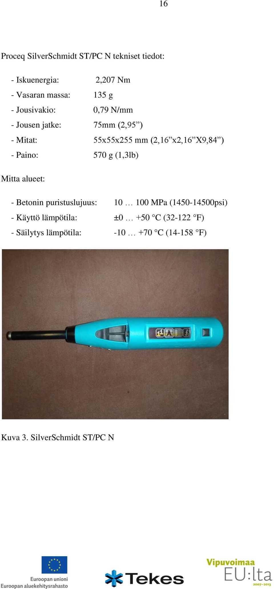 Paino: 570 g (1,3lb) Mitta alueet: - Betonin puristuslujuus: 10 100 MPa (1450-14500psi) - Käyttö