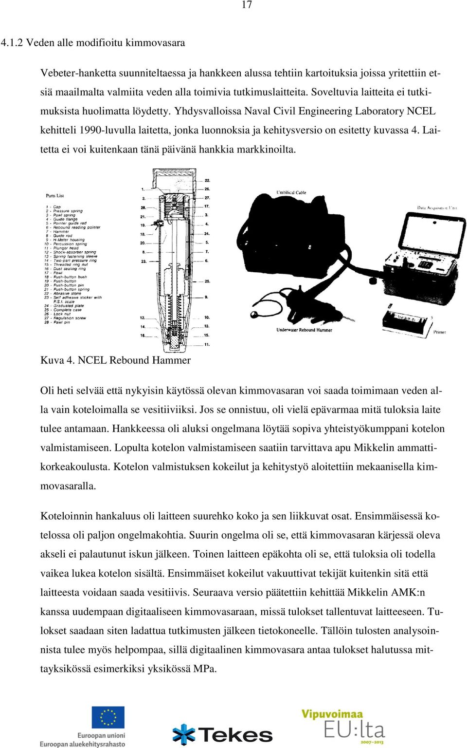 Yhdysvalloissa Naval Civil Engineering Laboratory NCEL kehitteli 1990-luvulla laitetta, jonka luonnoksia ja kehitysversio on esitetty kuvassa 4.