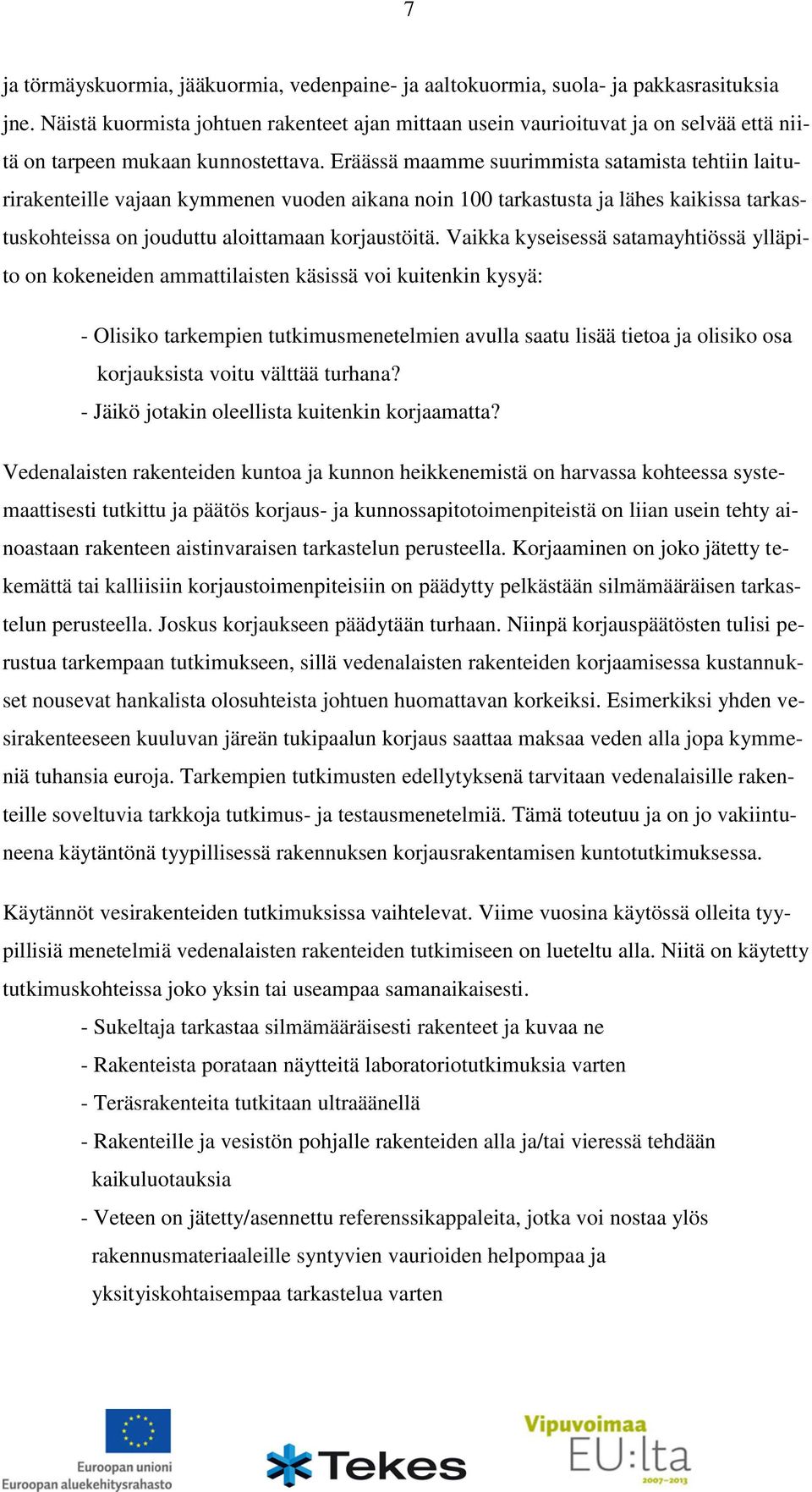 Eräässä maamme suurimmista satamista tehtiin laiturirakenteille vajaan kymmenen vuoden aikana noin 100 tarkastusta ja lähes kaikissa tarkastuskohteissa on jouduttu aloittamaan korjaustöitä.