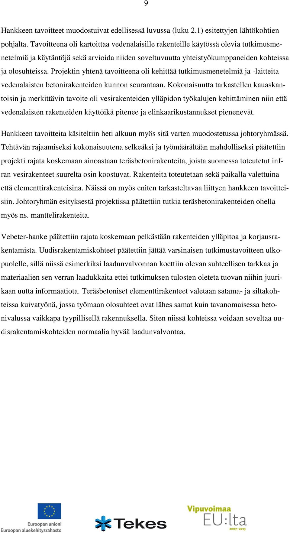 Projektin yhtenä tavoitteena oli kehittää tutkimusmenetelmiä ja -laitteita vedenalaisten betonirakenteiden kunnon seurantaan.