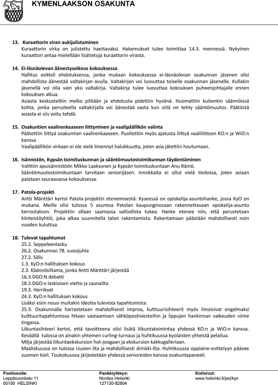 Ei-läsnäolevan äänestysoikeus kokouksessa Hallitus esitteli ehdotuksensa, jonka mukaan kokouksessa ei-läsnäolevan osakunnan jäsenen olisi mahdollista äänestää valtakirjan avulla.