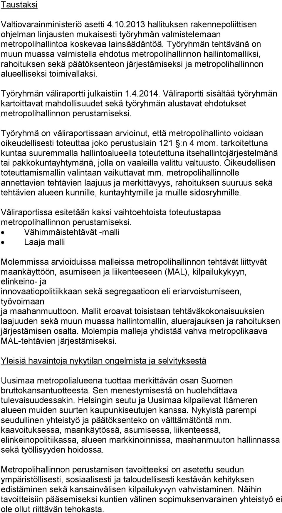 Työryhmän väliraportti julkaistiin 1.4.2014. Väliraportti sisältää työryhmän kartoittavat mahdollisuudet sekä työryhmän alustavat ehdotukset metropolihallinnon perustamiseksi.