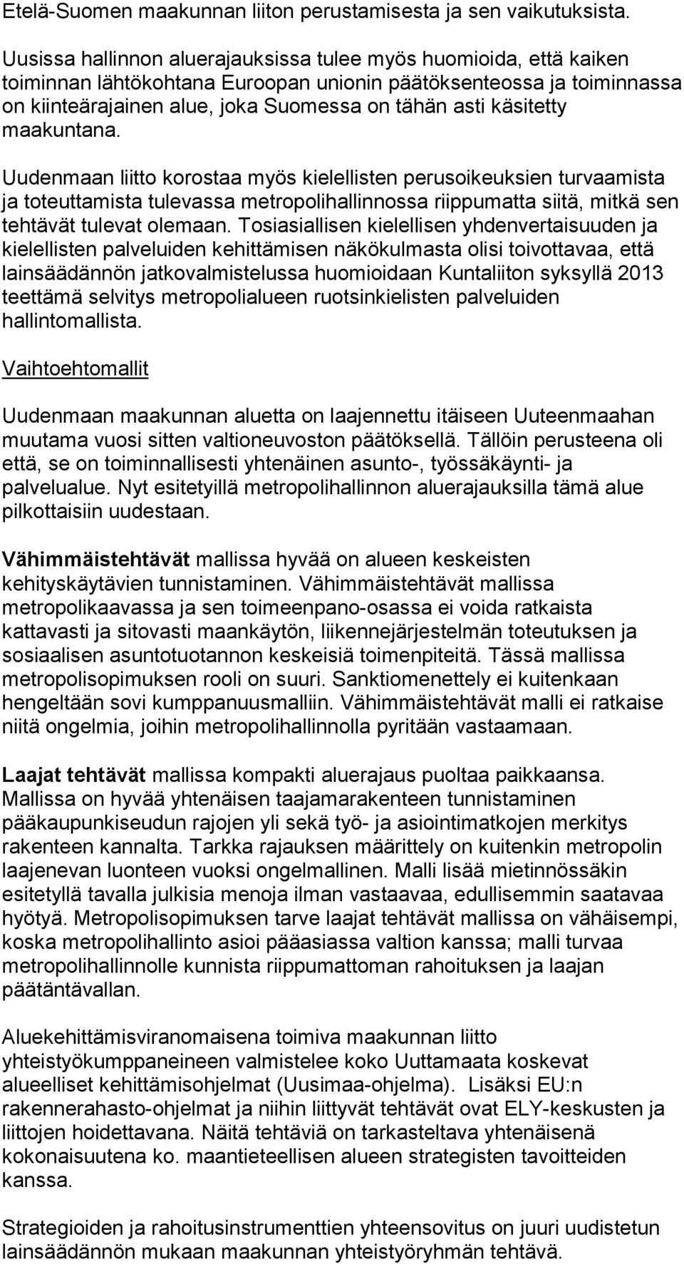 käsitetty maakuntana. Uudenmaan liitto korostaa myös kielellisten perusoikeuksien turvaamista ja toteuttamista tulevassa metropolihallinnossa riippumatta siitä, mitkä sen tehtävät tulevat olemaan.