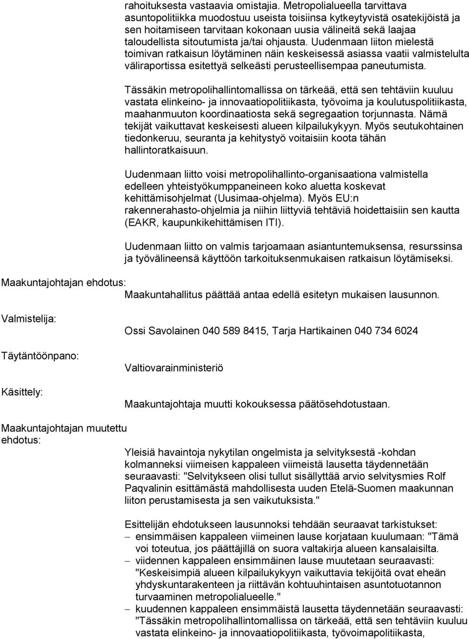 ja/tai ohjausta. Uudenmaan liiton mielestä toimivan ratkaisun löytäminen näin keskeisessä asiassa vaatii valmistelulta väliraportissa esitettyä selkeästi perusteellisempaa paneutumista.