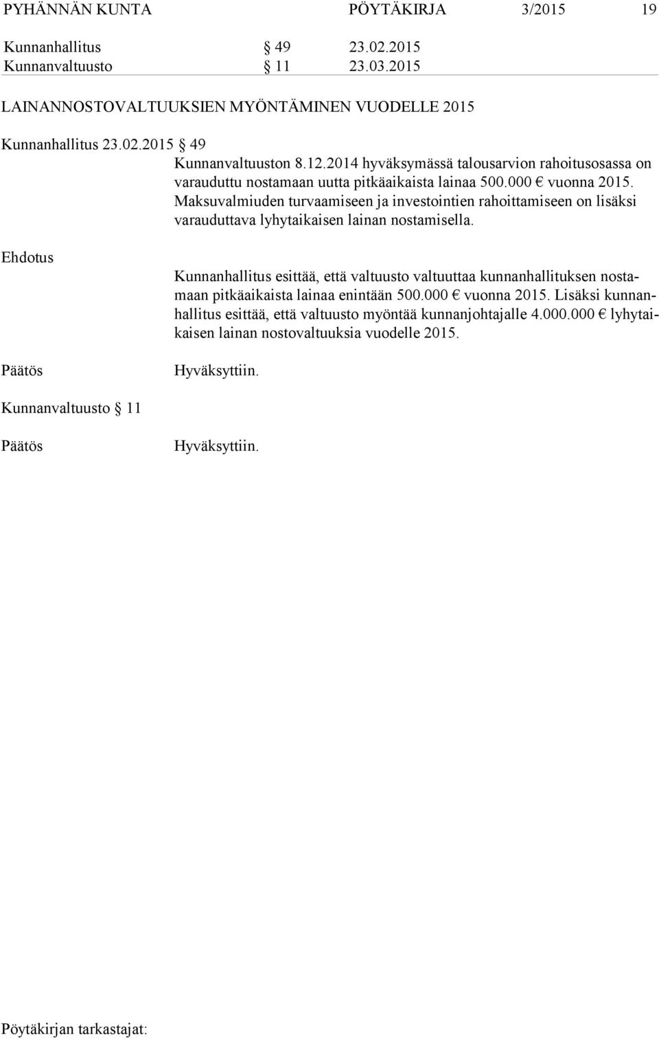 Maksuvalmiuden turvaamiseen ja investointien rahoittamiseen on lisäksi va rau dut ta va lyhytaikaisen lainan nostamisella.