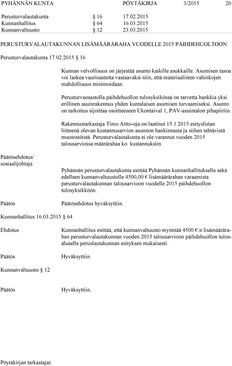 Perusturvaosastolla päihdehuollon tulosyksikössä on tarvetta hankkia yksi erillinen asuinrakennus yhden kuntalaisen asumisen turvaamiseksi.
