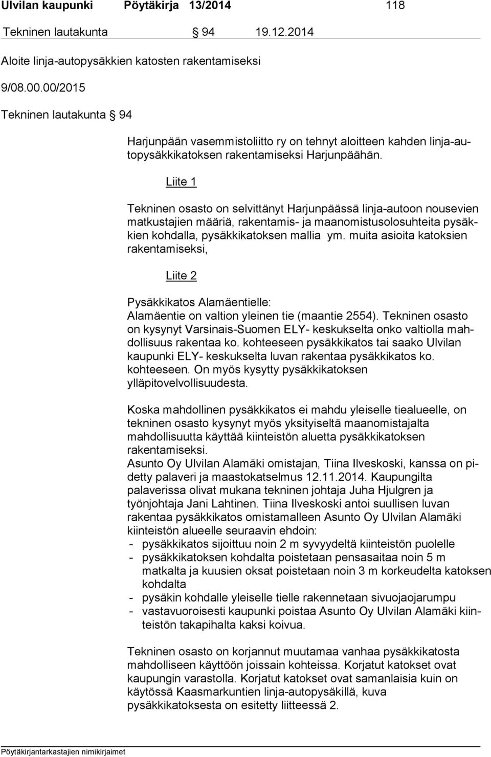 Liite 1 Tekninen osasto on selvittänyt Harjunpäässä linja-autoon nousevien mat kus ta jien määriä, rakentamis- ja maanomistusolosuhteita py säkkien kohdalla, pysäkkikatoksen mallia ym.