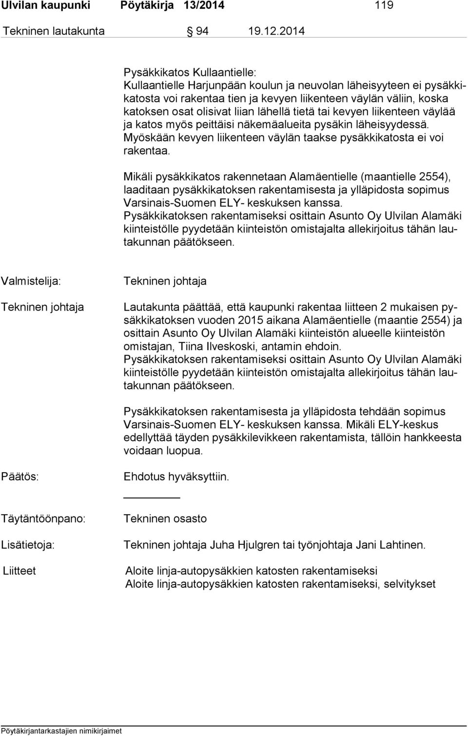 liian lähellä tietä tai kevyen liikenteen väylää ja katos myös peittäisi näkemäalueita pysäkin läheisyydessä. Myöskään ke vyen liikenteen väylän taakse pysäkkikatosta ei voi rakentaa.