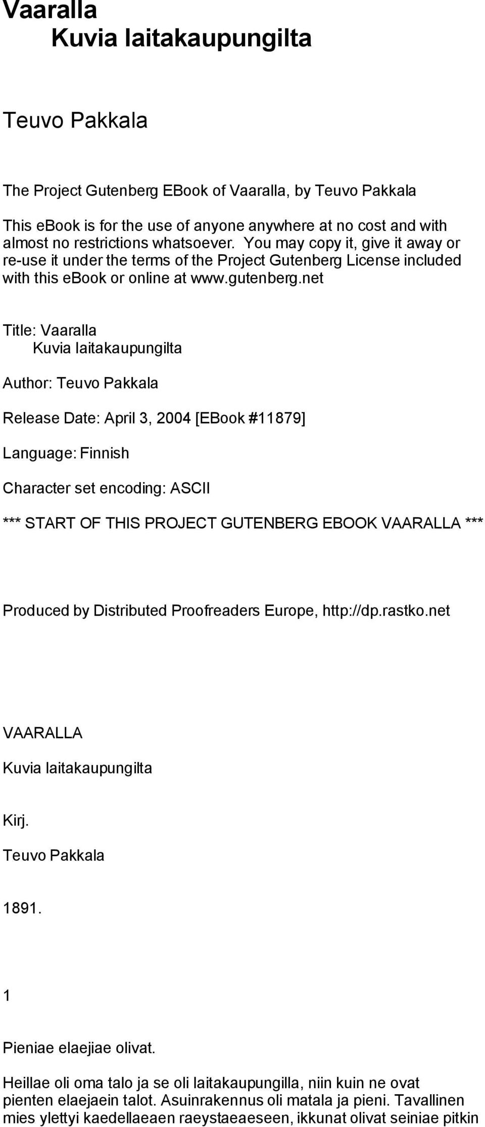 net Title: Vaaralla Kuvia laitakaupungilta Author: Teuvo Pakkala Release Date: April 3, 2004 [EBook #11879] Language: Finnish Character set encoding: ASCII *** START OF THIS PROJECT GUTENBERG EBOOK