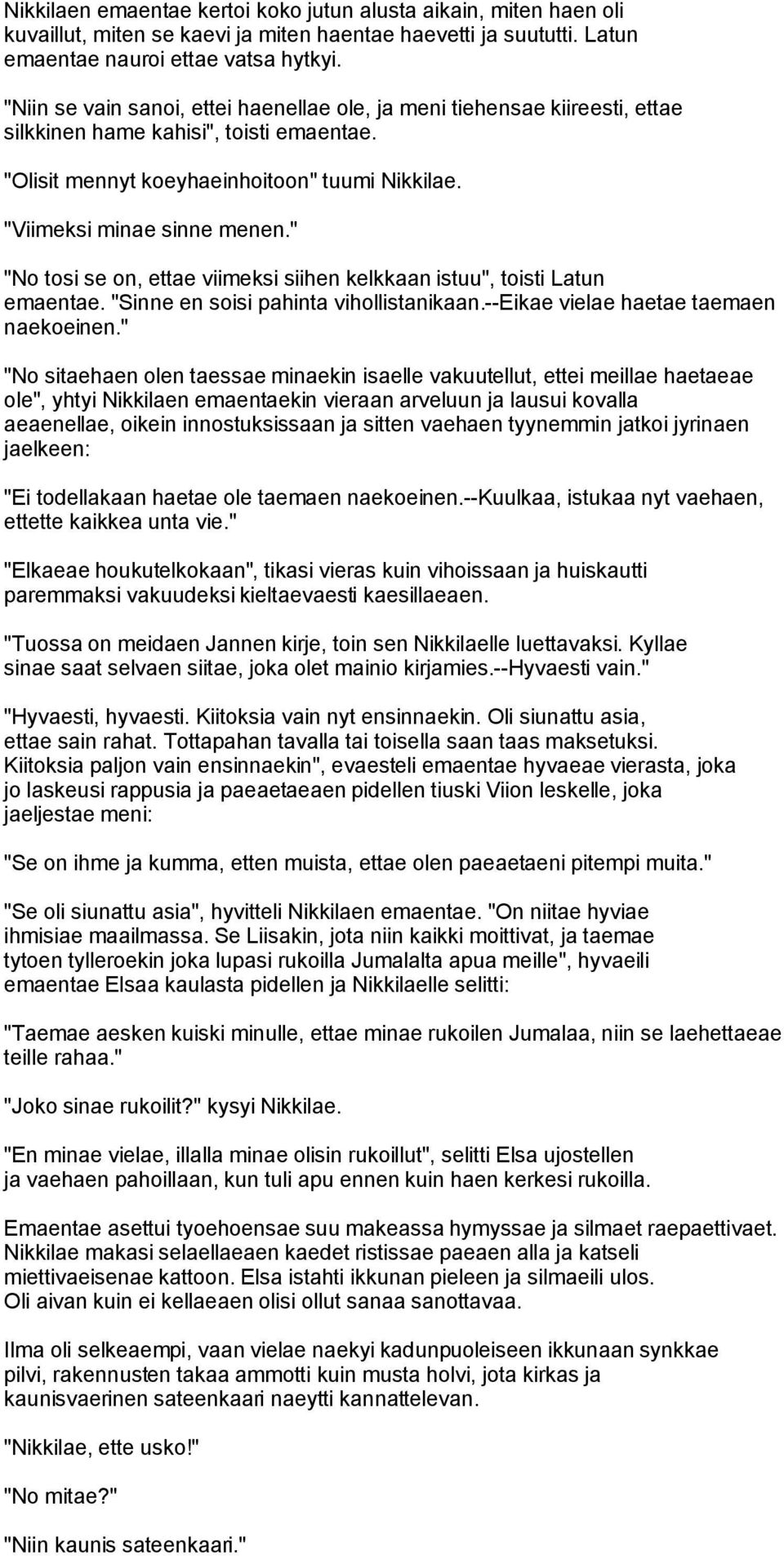 " "No tosi se on, ettae viimeksi siihen kelkkaan istuu", toisti Latun emaentae. "Sinne en soisi pahinta vihollistanikaan.--eikae vielae haetae taemaen naekoeinen.